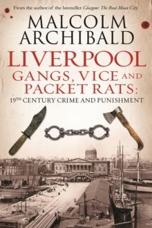 Liverpool: Gangs, Vice and Packet Rats : 19th Century Crime and Punishment