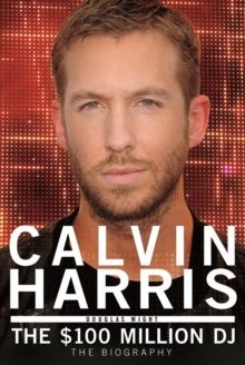 Calvin Harris : The $100 Million DJ