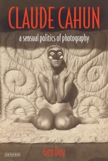 Claude Cahun : A Sensual Politics of Photography