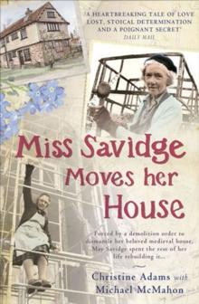 Miss Savidge Moves Her House : The Extraordinary Story of May Savidge and her House of a Lifetime