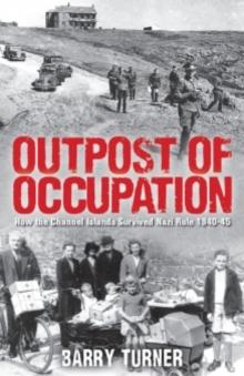 Outpost of Occupation : The Nazi Occupation of the Channel Islands 1940-45