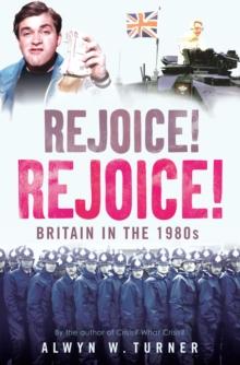 Rejoice! Rejoice! : Britain in the 1980s