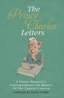 The Prince Charles Letters : A Future Monarch's Correspondence On Matters Of The Upmost Concern