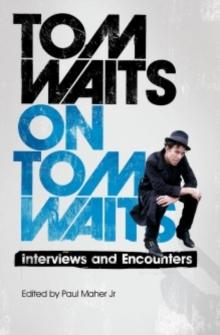 Tom Waits on Tom Waits : Interviews and Encounters