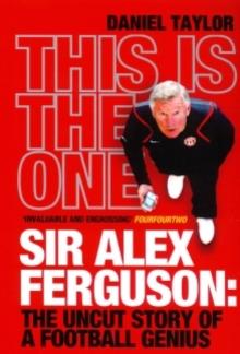 This is the One : Sir Alex Ferguson: The Uncut Story of a Football Genius