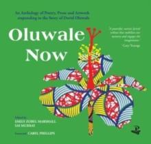 Oluwale Now : An Anthology of Poetry, Prose and Artwork Responding to the Story of David Oluwale