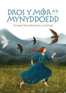 Dros y Mor a'r Mynyddoedd: Straeon Merched Dewr y Celtiaid