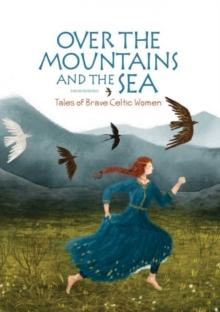 Over the Mountains and the Sea : Tales of Brave Celtic Women