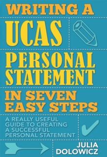 Writing a UCAS Personal Statement in Seven Easy Steps : A Really Useful Guide to Creating a Successful Personal Statement