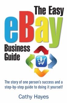 The Easy eBay Business Guide : The story of one person's success and a step-by-step guide to doing it yourself