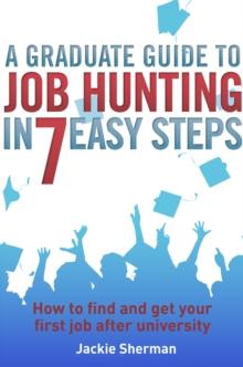 A Graduate Guide to Job Hunting in Seven Easy Steps : How to find your first job after university