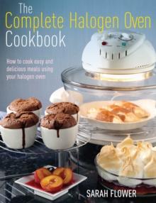 The Complete Halogen Oven Cookbook : How to Cook Easy and Delicious Meals Using Your Halogen Oven