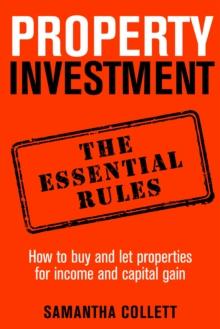 Property Investment: the essential rules : How to use property to achieve financial freedom and security