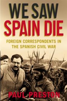 We Saw Spain Die : Foreign Correspondents in the Spanish Civil War