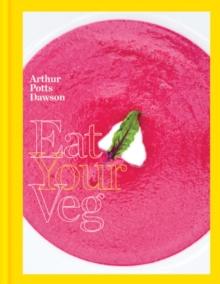 Eat Your Veg : More than a vegetarian cookbook, with vegetable recipes and feasts