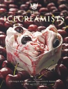 The Icecreamists : Boutique ice creams and other guilty pleasures to make and enjoy at home