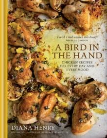 A Bird in the Hand : Chicken recipes for every day and every mood