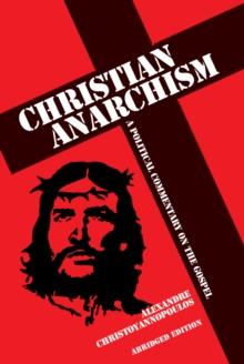 Christian Anarchism : A Political Commentary on the Gospel: Abridged Edition