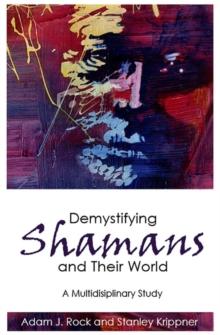 Demystifying Shamans and Their World : A Multidisciplinary Study