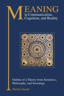 Meaning in Communication, Cognition and Reality : Outline of a Theory from Semiotics, Philosophy and Sociology