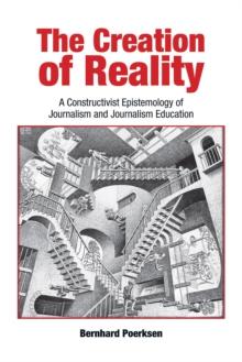 The Creation of Reality : A Constructivist Epistemology of Journalism and Journalism Education