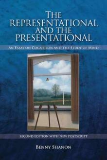 The Representational and the Presentational : An Essay on Cognition and the Study of Mind