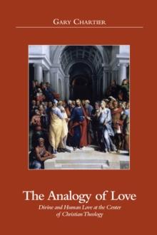 The Analogy of Love : Divine and Human Love at the Centre of Christian Theology