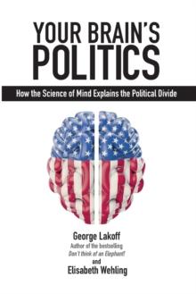 Your Brain's Politics : How the Science of Mind Explains the Political Divide