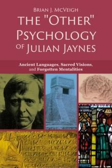 The "Other" Psychology of Julian Jaynes : Ancient Languages, Sacred Visions, and Forgotten Mentalities