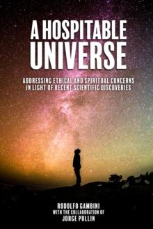 A Hospitable Universe : Addressing Ethical and Spiritual Concerns in Light of Recent Scientific Discoveries