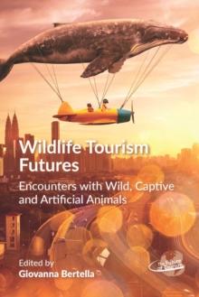 Wildlife Tourism Futures : Encounters with Wild, Captive and Artificial Animals