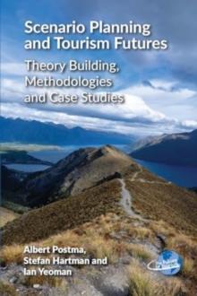 Scenario Planning and Tourism Futures : Theory Building, Methodologies and Case Studies