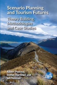 Scenario Planning and Tourism Futures : Theory Building, Methodologies and Case Studies