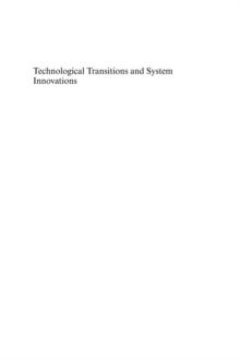 Technological Transitions and System Innovations : A Co-Evolutionary and Socio-Technical Analysis