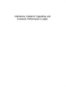 Institutions, Industrial Upgrading, and Economic Performance in Japan : The 'Flying Geese' Paradigm of Catch-up Growth