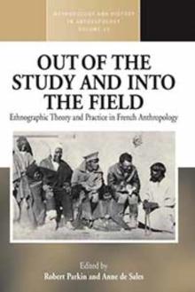 Out of the Study and Into the Field : Ethnographic Theory and Practice in French Anthropology