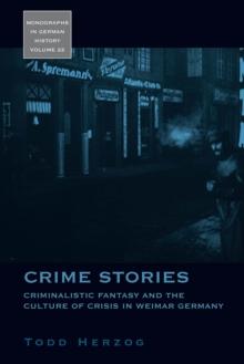 Crime Stories : Criminalistic Fantasy and the Culture of Crisis in Weimar Germany