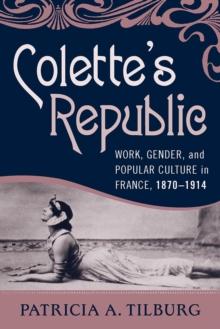 Colette's Republic : Work, Gender, and Popular Culture in France, 1870-1914