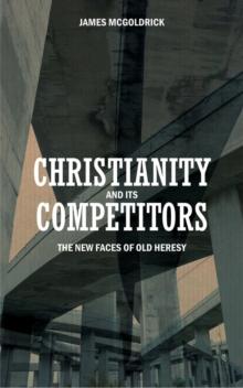 Christianity and its Competitors : The new faces of old heresy