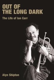 Out of the Long Dark : The Life of Ian Carr