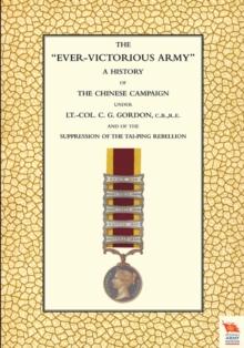 EVER-VICTORIOUS ARMY A History of the Chinese Campaign (1860-64) Under Lt-Col C. G. Gordon