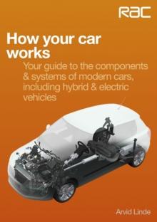 How Your Car Works : Your Guide to the Components & Systems of Modern Cars, Including Hybrid & Electric Vehicles