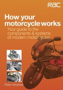 How Your Motorcycle Works : Your Guide to the Components & Systems of Modern Motorcycles