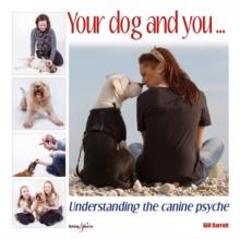 Your Dog and You : Understanding the Canine Psyche