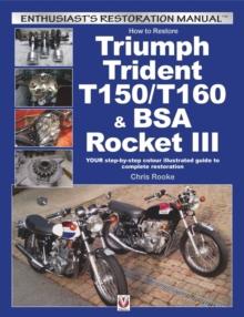 How to Restore Triumph Trident T150/T160 & Bsa Rocket III : Your Step-by-Step Colour Illustrated Guide to Complete Restoration