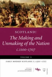 Scotland : The Making and Unmaking of the Nation c1100-1707 Early Modern Scotland: c1500-1707 Volume 2