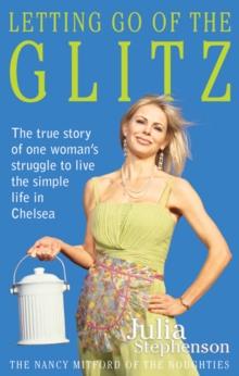 Letting Go of the Glitz : The True Story of One Woman's Struggle to Live the Simple Life in Chelsea