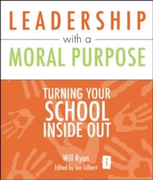 Leadership with a Moral Purpose : Turning Your School Inside Out