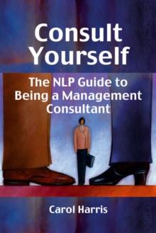 Consult Yourself : The NLP Guide to Being a Mangement Consultant