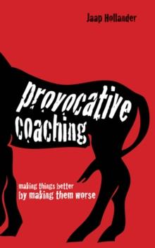 Provocative Coaching : Making Things Better By Making Them Worse